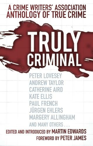 Truly Criminal: A Crime Writers' Association Anthology of True Crime (New edition)