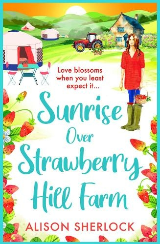 Sunrise over Strawberry Hill Farm: A BRAND NEW gorgeous, uplifting cozy small town romance from Alison Sherlock for 2024 (The Railway Lane Series)