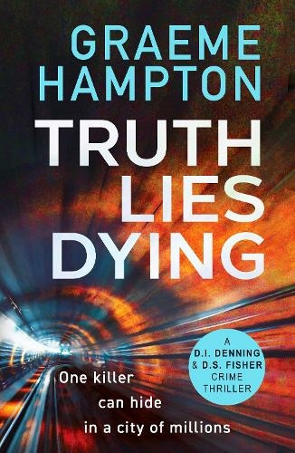 Truth Lies Dying: A gripping, unputdownable crime thriller (D.I Denning and D.S Fisher)