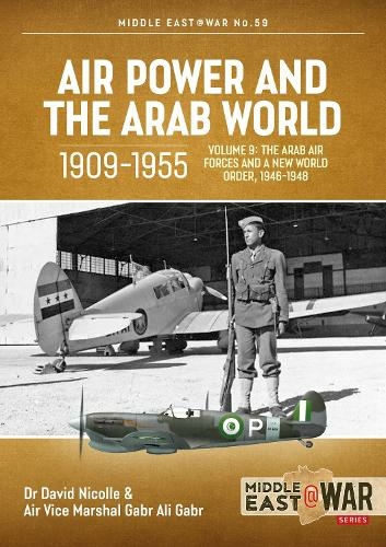 Air Power and the Arab World 1909-1955, Volume 9: The Arab Air Forces and a New World Order, 1946-1948 (Middle East@War 59)
