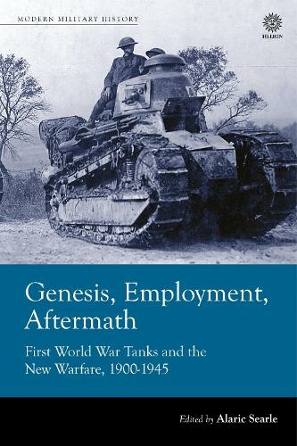 Genesis, Employment, Aftermath: First World War Tanks and the New Warfare 1900-1945 (Modern Military History Reprint ed.)