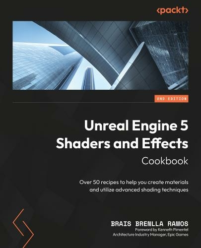 Unreal Engine 5 Shaders and Effects Cookbook: Over 50 recipes to help you create materials and utilize advanced shading techniques (2nd Revised edition)