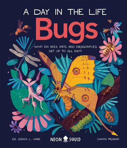 Bugs (A Day in the Life): What Do Bees, Ants, and Dragonflies Get up to All Day? (A Day in the Life)