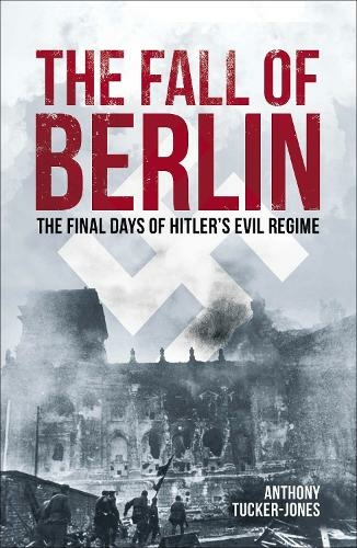 The Fall of Berlin: The final days of Hitler's evil regime (Arcturus Military History)