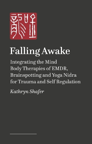 Falling Awake: Integrating the Mind-Body Therapies of EMDR, Brainspotting, and Yoga Nidra for Trauma and Self-Regulation