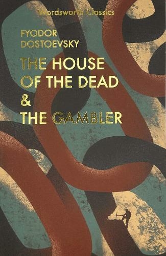 The House of the Dead / The Gambler: (Wordsworth Classics)