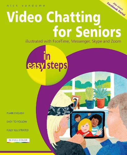 Video Chatting for Seniors in easy steps: Video call and chat using FaceTime, Facebook Messenger, Facebook Portal, Skype and Zoom (In Easy Steps)