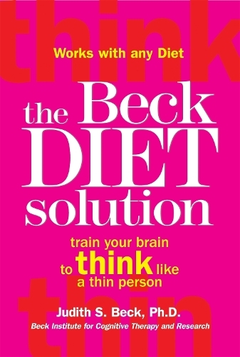 The Beck Diet Solution: Train your brain to think like a thin person