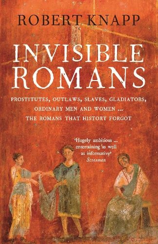 Invisible Romans: Prostitutes, outlaws, slaves, gladiators, ordinary men and women ... the Romans that history forgot (Main)