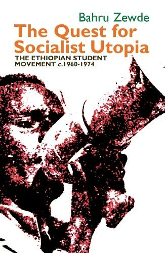 The Quest for Socialist Utopia: The Ethiopian Student Movement, c. 1960-1974 (Eastern Africa Series)
