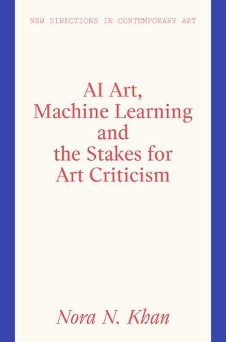 AI Art, Machine Learning and the Stakes for Art Criticism: (New Directions in Contemporary Art)