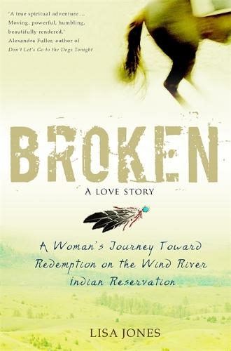 Broken: A Love Story: A Woman's Journey Toward Redemption on the Wind River Indian Reservation