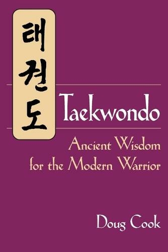 Taekwondo: Ancient Wisdom for the Modern Warrior (New edition)