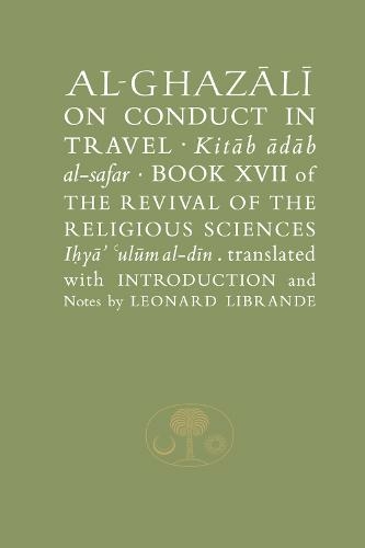 Al-Ghazali on Conduct in Travel: Book XVII of the Revival of the Religious Sciences (The Islamic Texts Society's al-Ghazali Series)