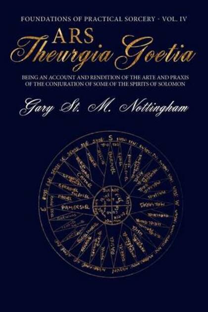 Ars Theurgia Goetia: Being an Account of the Arte and Praxis of the Conjuration of some of the Spirits of Solomon (Foundations of Practical Sorcery 4 Vol. IV ed.)