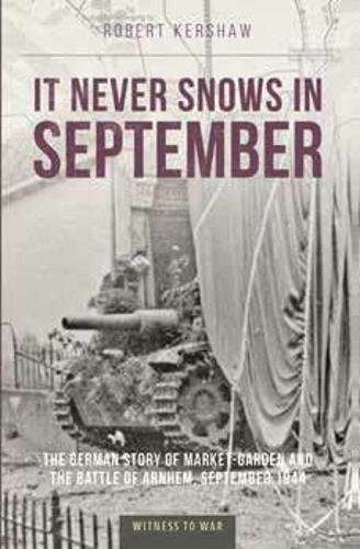 It Never Snows in September: The German View of Market-Garden and the Battle of Arnhem, September 1944