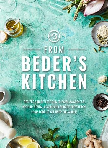 From Beder's Kitchen: Recipes and reflections to raise awareness around mental health and suicide prevention from foodies all over the world
