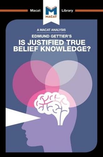 An Analysis of Edmund Gettier's Is Justified True Belief Knowledge?: (The Macat Library)