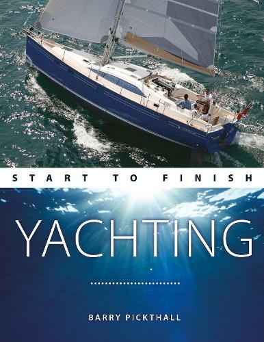 Yachting Start to Finish: From Beginner to Advanced: the Perfect Guide to Improving Your Yachting Skills (Boating Start to Finish 2nd New edition)