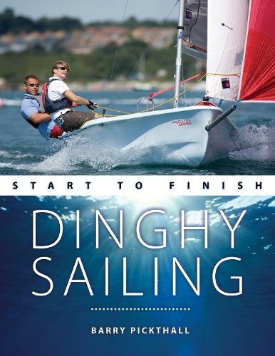 Dinghy Sailing Start to Finish: From Beginner to Advanced: the Perfect Guide to Improving Your Sailing Skills (Boating Start to Finish 2nd New edition)
