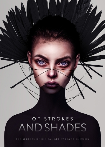 Of Strokes and Shades: The secrets of digital art by Laura H. Rubin (Art of)