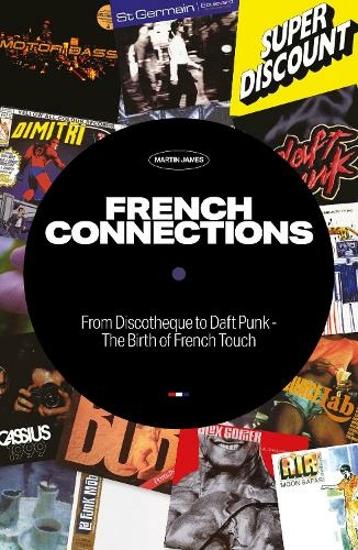 French Connections: From Discotheque to Daft Punk - The Birth of French Touch (2nd ed.)