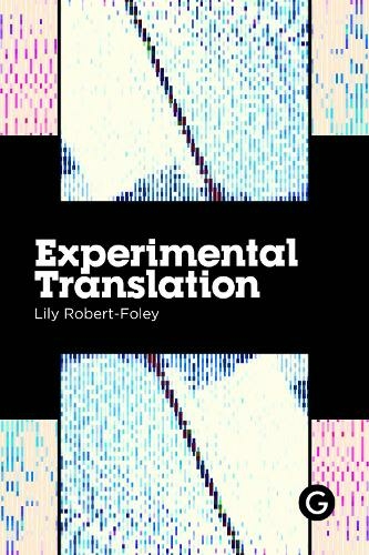 Experimental Translation: The Work of Translation in the Age of Algorithmic Production (Practice as Research)