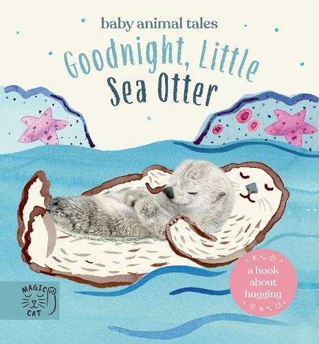 Goodnight, Little Sea Otter: A Book About Hugging (Baby Animal Tales)