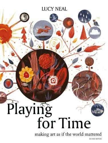 Playing for Time: Making art as if the world mattered (2nd ed.)