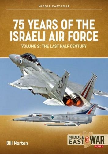 75 Years of the Israeli Air Force Volume 2: The Last Half Century, 1974 to the Present Day (Middle East@War)