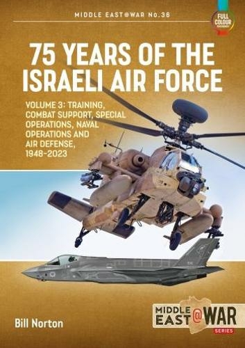 75 Years of the Israeli Air Force Volume 3: Training, Combat Support, Special Operations, Naval Operations, and Air Defences, 1948-2023 (Middle East@War)