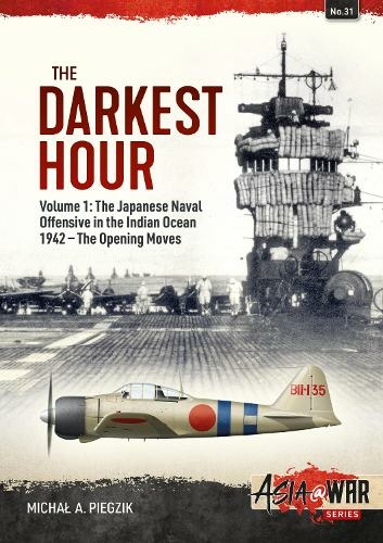 The Darkest Hour: Volume 1 - The Japanese Offensive in the Indian Ocean (Asia@War 31)