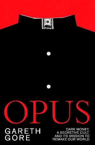 Opus: dark money, a secretive cult, and its mission to remake our world