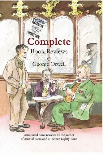 Complete book reviews by George Orwell: Annotated book reviews by the author of Animal Farm and Nineteen Eighty-Four