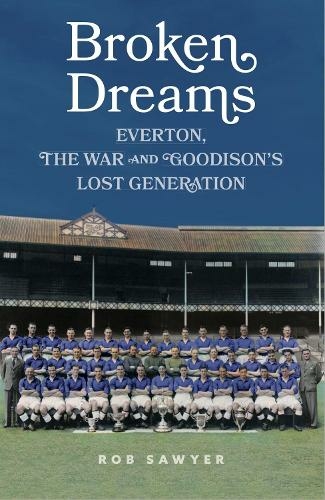 Broken Dreams: Everton, The War & Goodison's Lost Generation