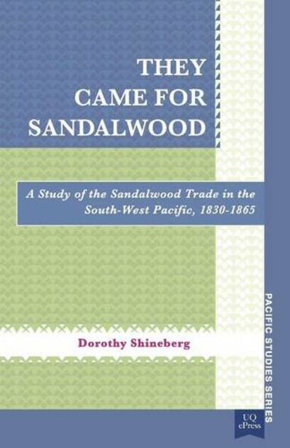 They Came for Sandalwood: A Study of the Sandalwood Trade in the South-West Pacific 1830-1865