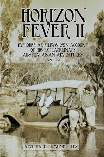 Horizon Fever II: Explorer A E Filby's own account of his extraordinary Australasian Adventures, 1921-1931 (Horizon Fever 2)