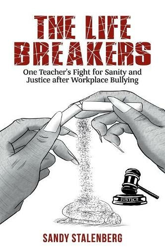 The Life Breakers: One Teacher's Fight for Sanity and Justice after Workplace Bullying (Workplace Bullying)