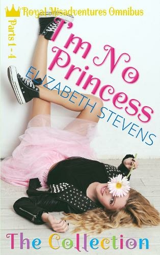 I'm No Princess: The Complete Collection (Parts 1-4) (Royal Misadventures Omnibus 1 Alternate)