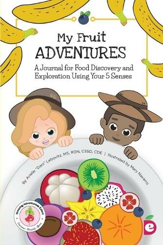 My Fruit Adventures: A Journal for Food Discovery and Exploration Using Your 5 Senses (Growing Adventurous Eaters)