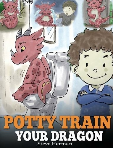 Potty Train Your Dragon: How to Potty Train Your Dragon Who Is Scared to Poop. A Cute Children Story on How to Make Potty Training Fun and Easy. (My Dragon Books 1)