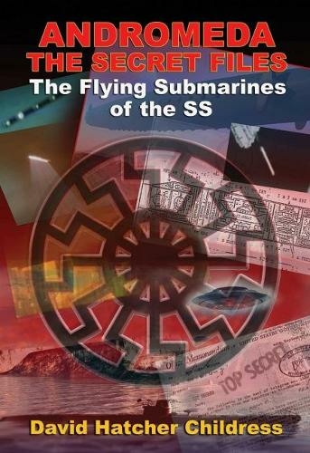 Andromeda - the Secret Files: The Flying Submarines of the Ss (2nd Revised edition)