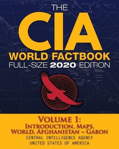 The CIA World Factbook Volume 1 - Full-Size 2020 Edition: Giant Format, 600+ Pages: The #1 Global Reference, Complete & Unabridged - Vol. 1 of 3, Introduction, Maps, World, Afghanistan Gabon (Carlile Intelligence Library 5)