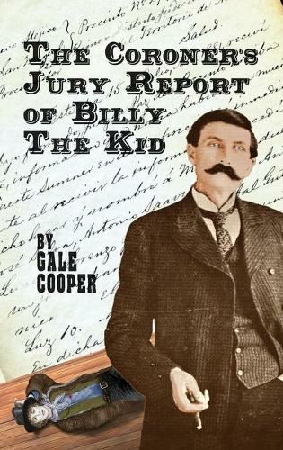 The Coroner's Jury Report of Billy The Kid: The Inquest That Sealed The Fame of Billy Bonney And Pat Garrett