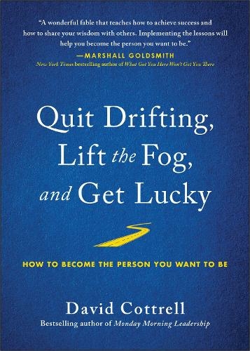 Quit Drifting, Lift the Fog, and Get Lucky: How to Become the Person You Want to Be