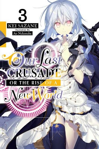 Our Last Crusade or the Rise of a New World, Vol. 3 (light novel): (LAST CRUSADE RISE NEW WORLD LIGHT NOVEL SC)