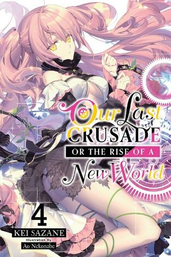 Our Last Crusade or the Rise of a New World, Vol. 4 (light novel): (LAST CRUSADE RISE NEW WORLD LIGHT NOVEL SC)