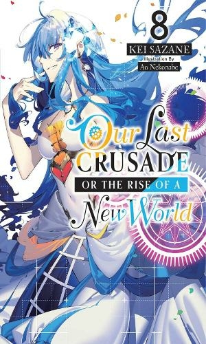 Our Last Crusade or the Rise of a New World, Vol. 8 (light novel): (LAST CRUSADE RISE NEW WORLD LIGHT NOVEL SC)