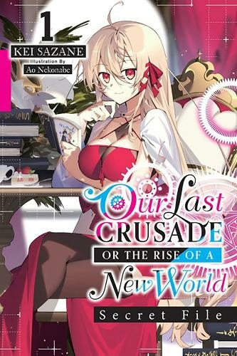 Our Last Crusade or the Rise of a New World: Secret File, Vol. 1 (light novel): (LAST CRUSADE RISE OF NEW WORLD SECRET FILE NOVEL SC)