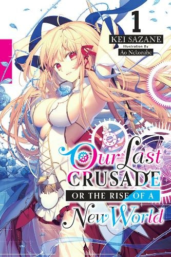 Our Last Crusade or the Rise of a New World, Vol. 1 (light novel): (LAST CRUSADE RISE NEW WORLD LIGHT NOVEL SC)